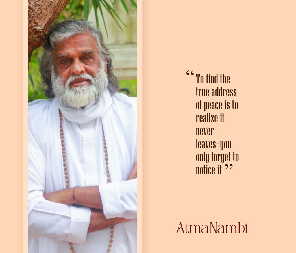 “AtmaNambi teaching that peace never leaves and only needs awareness to be noticed.”