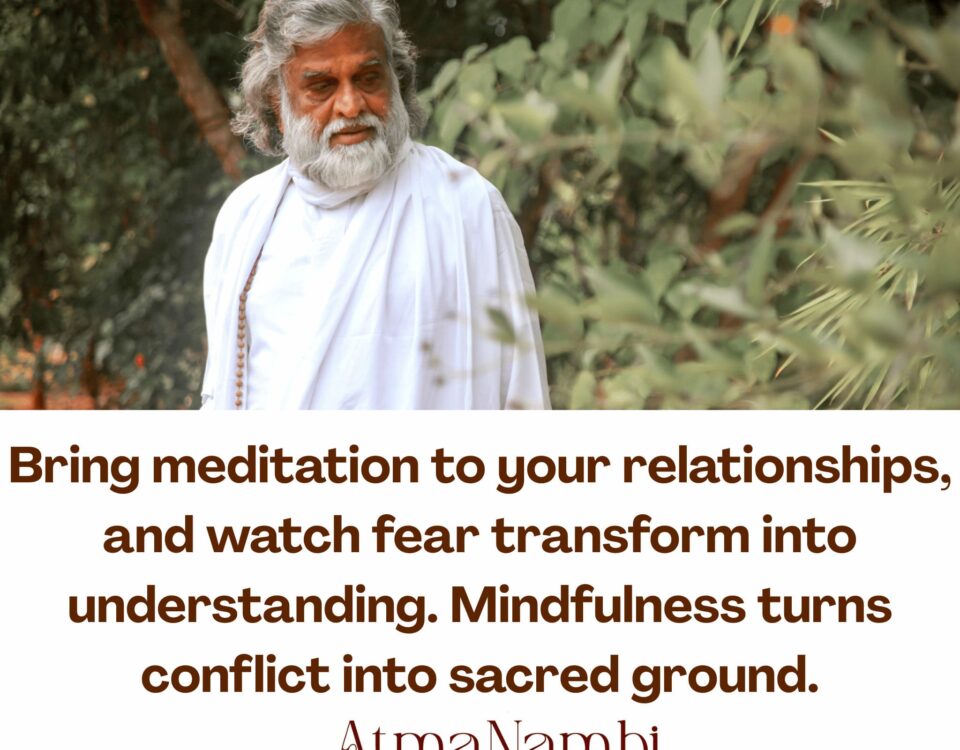 AtmaNambi in contemplative pose with quote about bringing meditation to relationships to transform fear into understanding and conflict into sacred ground.