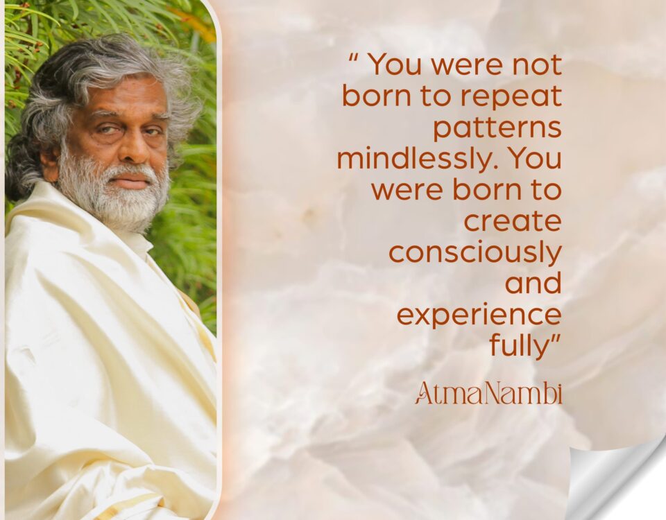 AtmaNambi spiritual quote poster teaching that you were not born to repeat patterns mindlessly but to create consciously and experience fully, featuring AtmaNambi in serene, contemplative presence amid nature.