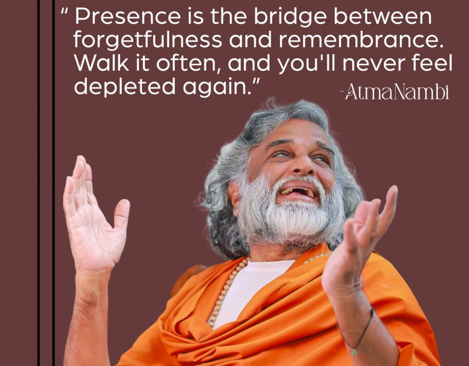 AtmaNambi spiritual quote poster in saffron robes with hands raised in joyful surrender, teaching that presence is the bridge between forgetfulness and remembrance and walking it often means you will never feel depleted again.