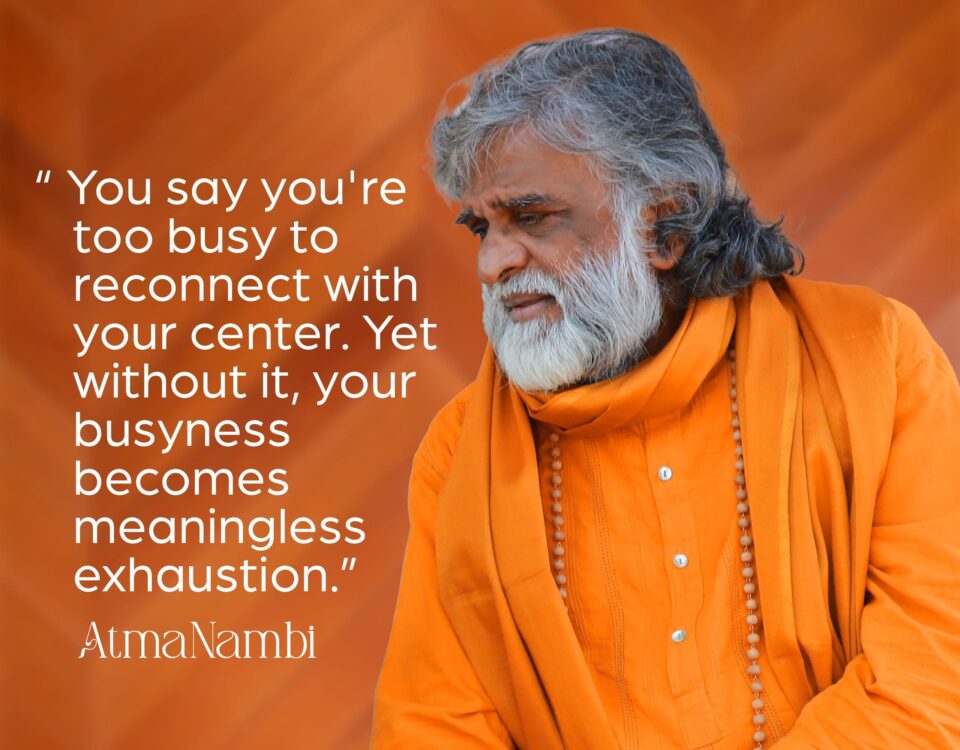 AtmaNambi spiritual quote poster in saffron robes teaching that without reconnecting with your center, busyness becomes meaningless exhaustion, featuring AtmaNambi in deep contemplative presence.