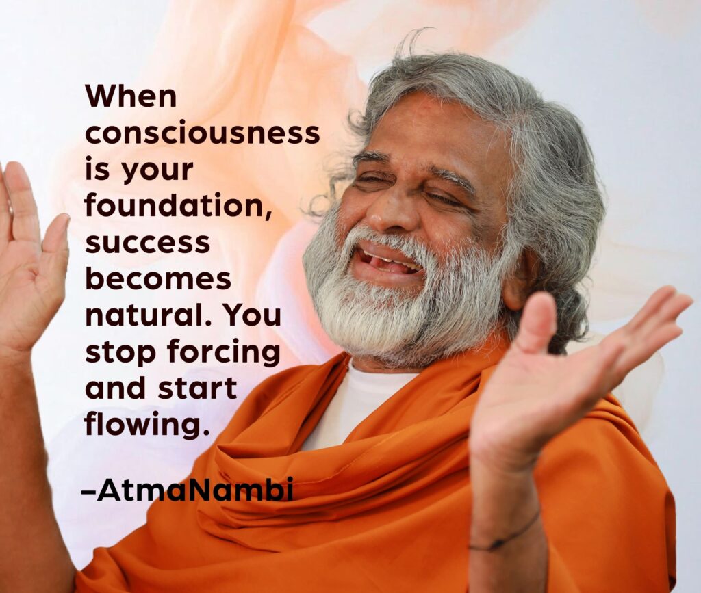 AtmaNambi spiritual quote poster featuring the enlightened Indian master in orange robes with open hands, sharing his consciousness as foundation for success teaching on effortless flow and inner alignment.