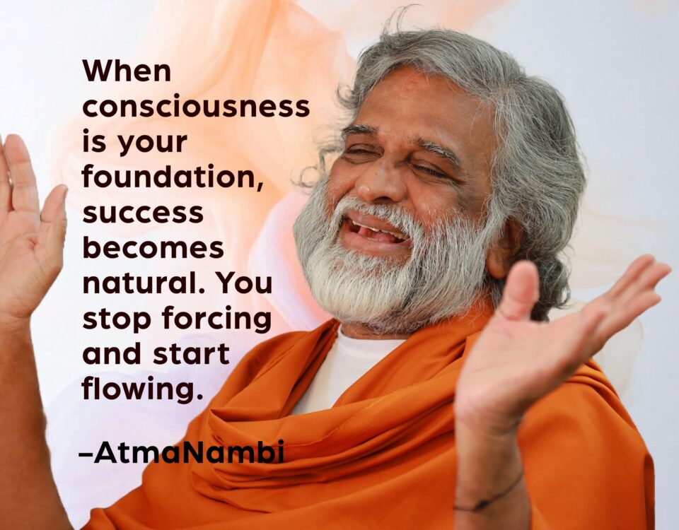 AtmaNambi spiritual quote poster featuring the enlightened Indian master in orange robes with open hands, sharing his consciousness as foundation for success teaching on effortless flow and inner alignment.