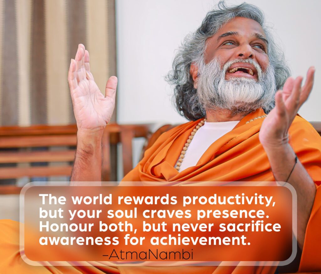 AtmaNambi spiritual quote poster with the enlightened Indian master in orange robes raising both hands joyfully, sharing his teaching to never sacrifice awareness for achievement as the soul craves presence over productivity.