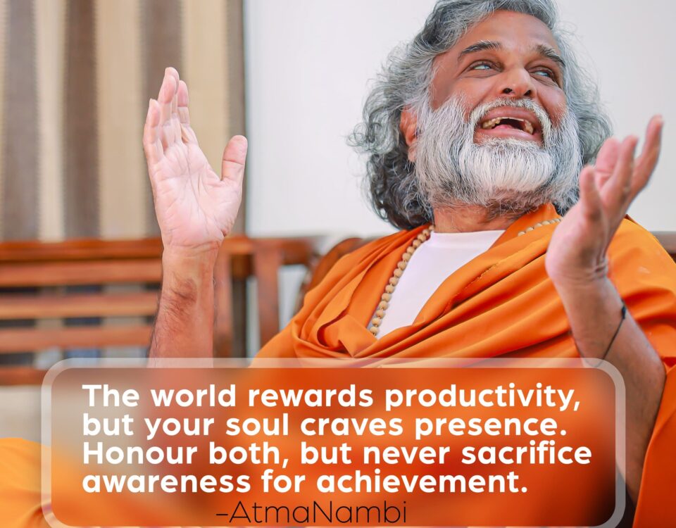 AtmaNambi spiritual quote poster with the enlightened Indian master in orange robes raising both hands joyfully, sharing his teaching to never sacrifice awareness for achievement as the soul craves presence over productivity.
