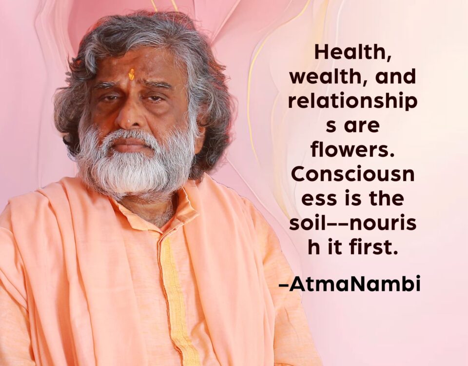 AtmaNambi spiritual quote poster featuring the enlightened Indian master in a peach kurta with a tilak on his forehead, sharing his teaching that consciousness is the soil and must be nourished first for health, wealth, and relationships to flourish.