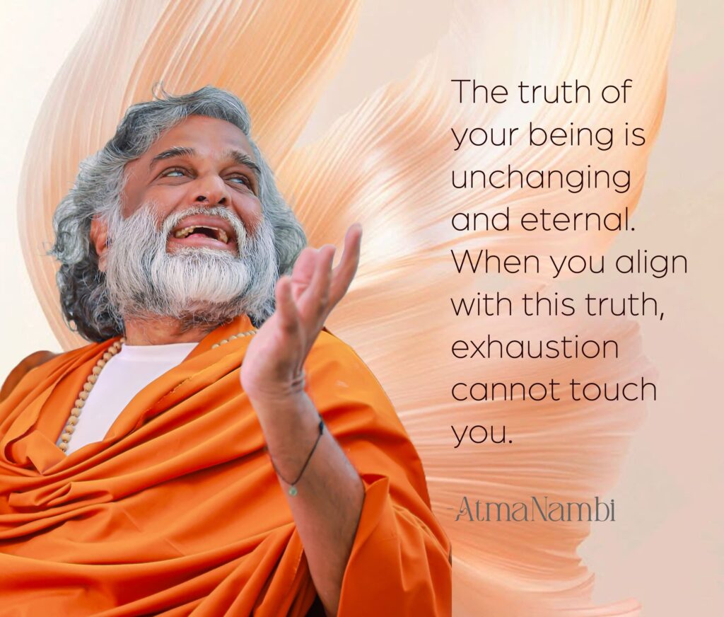 AtmaNambi spiritual poster with quote on the eternal truth of being where exhaustion cannot touch you, featuring the enlightened master in orange robes with an expression of joyful surrender.