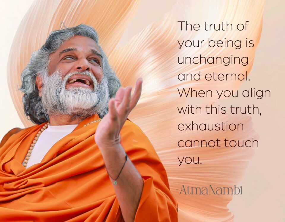 AtmaNambi spiritual poster with quote on the eternal truth of being where exhaustion cannot touch you, featuring the enlightened master in orange robes with an expression of joyful surrender.