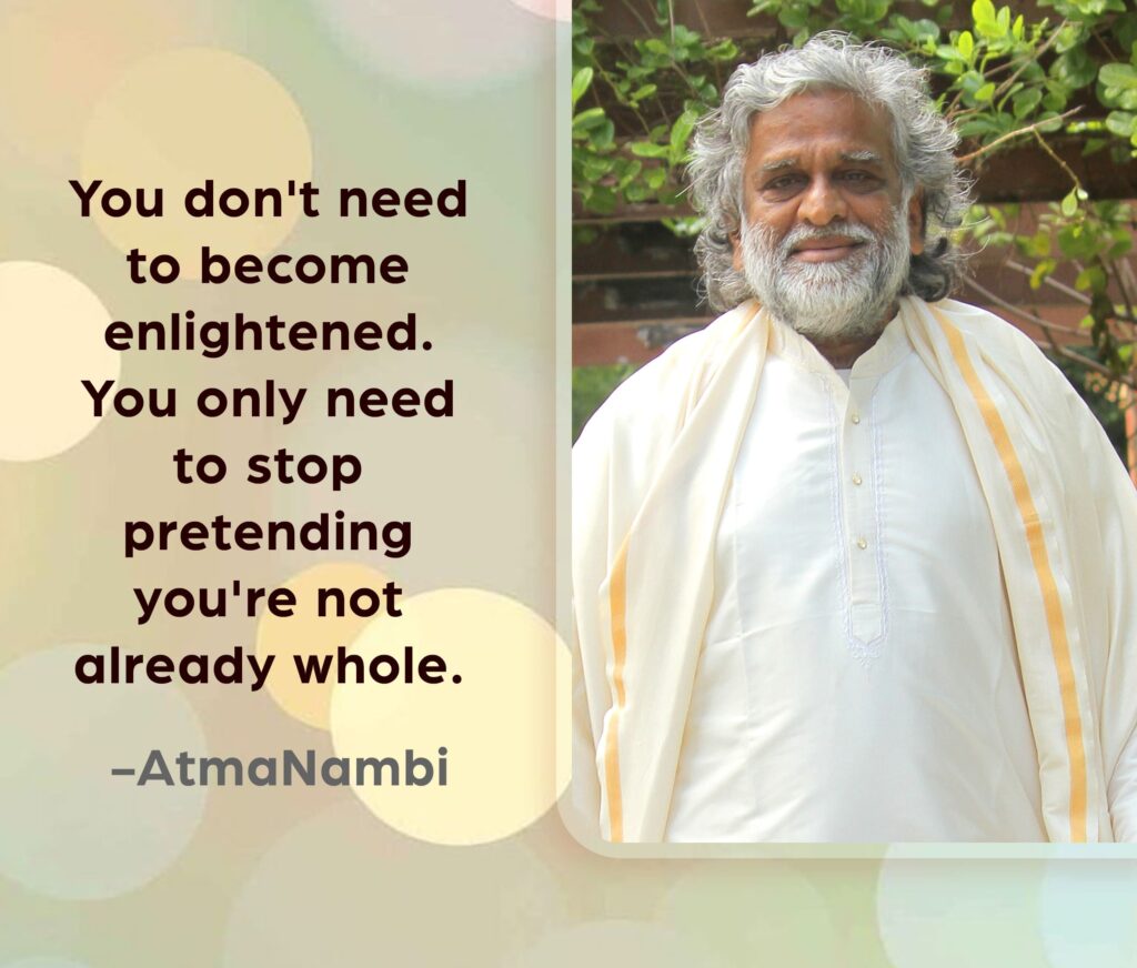 AtmaNambi spiritual quote poster featuring the enlightened Indian master in white and gold robes standing serenely outdoors, sharing his teaching that you are already whole and need only stop pretending otherwise to discover true enlightenment.