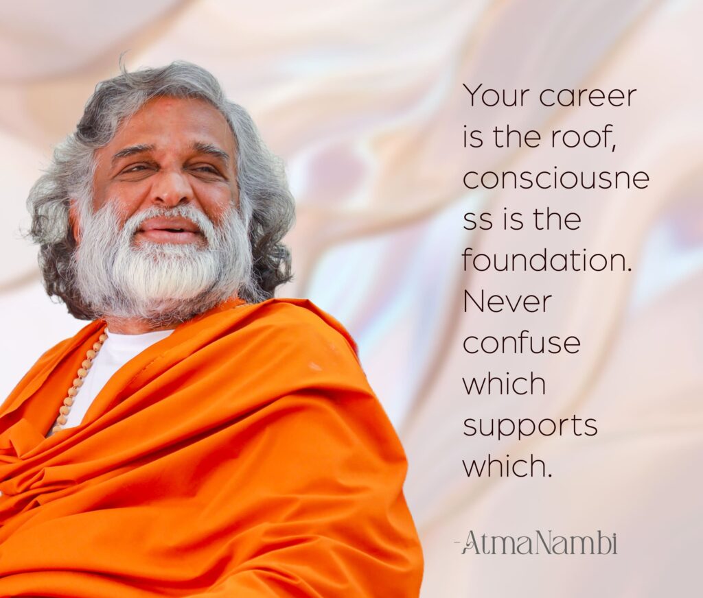 AtmaNambi spiritual poster with quote on consciousness as the foundation and career as the roof, featuring the enlightened master in orange robes with a serene and knowing smile.