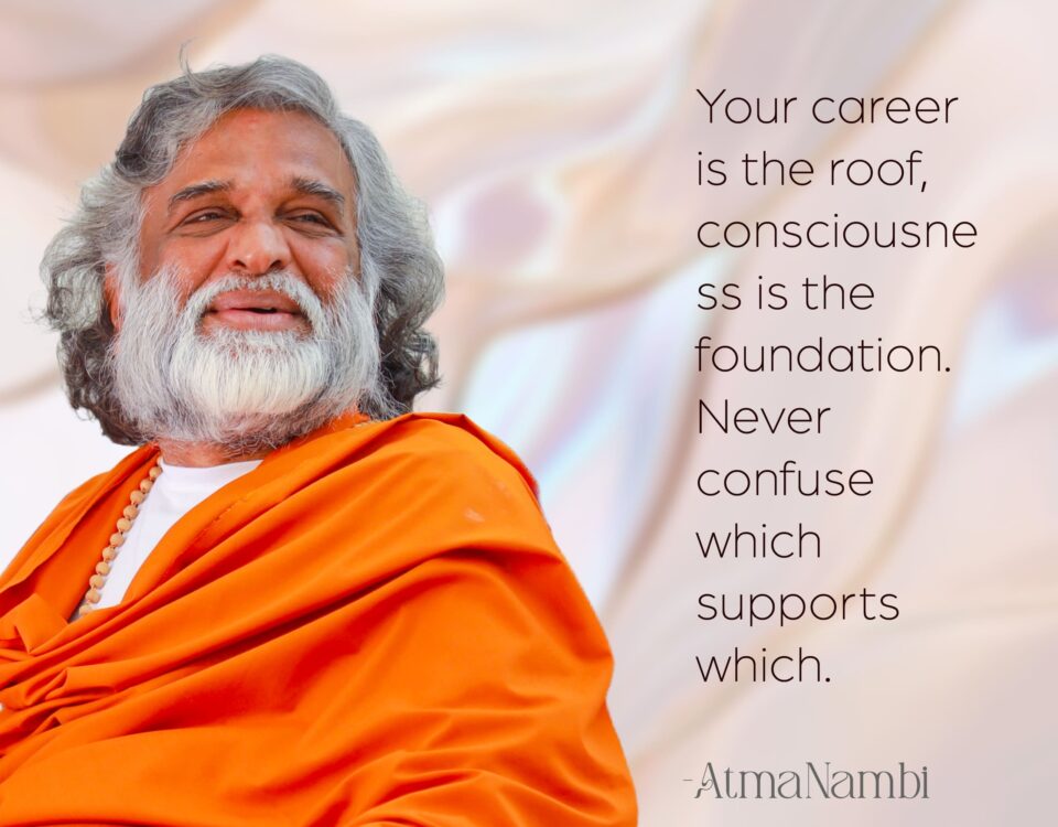 AtmaNambi spiritual poster with quote on consciousness as the foundation and career as the roof, featuring the enlightened master in orange robes with a serene and knowing smile.