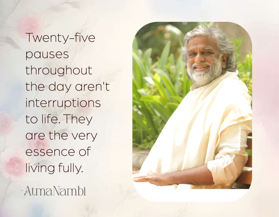 AtmaNambi spiritual poster with quote on daily pauses as the essence of living fully, featuring the enlightened master in cream robes seated outdoors in warm natural light with a gentle joyful smile.