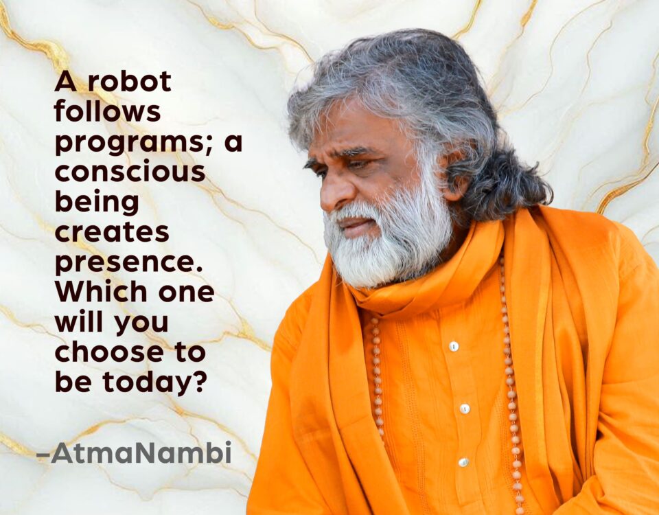 AtmaNambi, Indian enlightened master in saffron robes in deep contemplation, with his conscious being spiritual teaching: "A robot follows programs; a conscious being creates presence."
