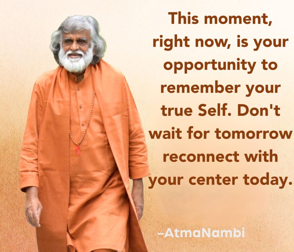 AtmaNambi, Indian spiritual master in saffron robes, shares a spiritual quote on present moment awareness — an invitation to remember your true Self today.