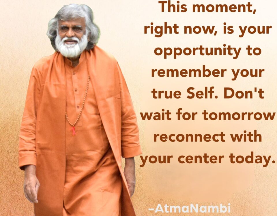 AtmaNambi, Indian spiritual master in saffron robes, shares a spiritual quote on present moment awareness — an invitation to remember your true Self today.
