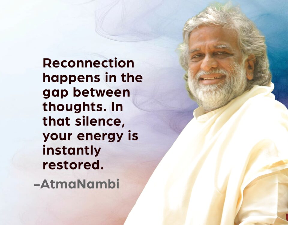 AtmaNambi, Indian spiritual master in white robes with a gentle smile, beside a spiritual quote on silence — reconnection and energy restoration happen in the gap between thoughts.